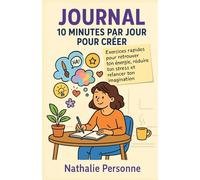 Journal - 10 minutes par jour pour créer: Exercices rapides et accessibles pour retrouver ton énergie, canaliser ton stress et relancer ton imagination