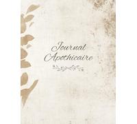 Journal Apothicaire: Un livre d'herboriste pour conserver ses recettes favorites - Carnet d'Apothicaire pour herboristerie et botanique, Cahier vierge ... et soin holistique tel que la phytothérapie