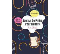 Journal Carnet de Prière: Pour Enfants De 7 à 12 ans | Écrivez Votre Propre Demande, Gratitude et Notes avec le Modèle de Prière et Espace Pour Notes: ... Prières Pour Apprendre à vos Enfants à Prier