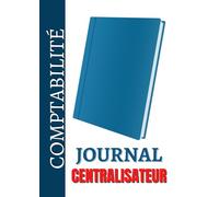 JOURNAL CENTRALISATEUR: Enregistrement Obligatoire des Écritures Comptables Opérations par Ordre Chronologique - Pages Numérotées - Format A4