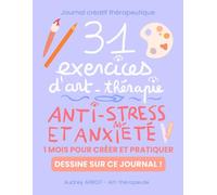 Journal créatif thérapeutique - 31 exercices d’art-thérapie anti-stress et anxiété - dessine sur ce journal -1 mois pour créer et pratiquer chez soi: Apaiser son stress, angoisse et anxiété