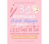 Journal créatif thérapeutique - 31 exercices d’art-thérapie pour l’estime de soi - dessine sur ce journal -1 mois pour créer et pratiquer chez soi -: Pour booster son estime de soi