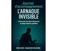 Journal d’accompagnement : L’Arnaque Invisible: 30 jours pour voir clair et désamorcer les pièges financiers quotidiens
