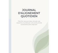 Journal d’alignement quotidien: Planifier ses journées, écouter ses ressentis et pratiquer une productivité consciente sans s'épuiser.