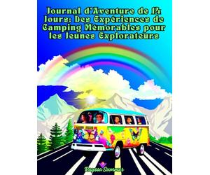 Journal d’Aventure de 14 Jours: Des Expériences de Camping Mémorables pour les Jeunes Explorateurs: Découvrez la Nature, Créez des Amitiés et Vivez des Aventures Inoubliables