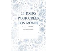 Journal d’écriture thérapeutique - 21 jours pour créer ton monde: Un voyage guidé à travers l’écriture, pour apaiser ton esprit et libérer tes émotions.