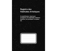 Journal d’Habitudes Artistiques : Construisez Votre Routine Créative Jour après Jour: Planificateur visuel pour artistes : suivez vos habitudes ... votre chaos mental en routine productive