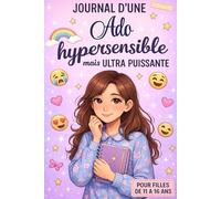 Journal d’une Ado Hypersensible mais Ultra Puissante: Un livre pour ado fille de 11 à 16 ans pour comprendre ses émotions et devenir plus forte.