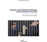 Journal d’une détention arbitraire dans l’affaire Air Cocaïne Tranches de vie amères - Christophe Naudin - L'harmattan - broché - Essai