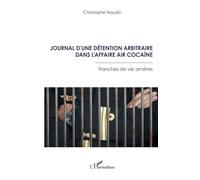 Journal d’une détention arbitraire dans l’affaire Air Cocaïne Tranches de vie amères - Christophe Naudin - L'harmattan - broché - Essai