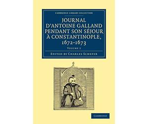 Journal D'Antoine Galland Pendant Son Sejour a Constantinople, 1672-1673: Volume 2