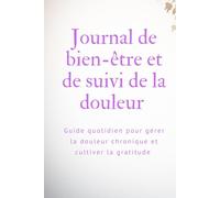 Journal de bien-être et de suivi de la douleur: Guide quotidien pour gérer la douleur chronique et cultiver la gratitude, 99 pages