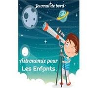 Journal de Bord Astronomie pour les Enfants : Cahier avec fiches d'observations - Carnet pour les passionnés d'étoiles, de constellations - 121 pages Format 18 x 25 cm NLFBP Editions (Auteur)