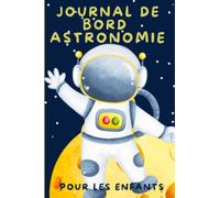 Journal de bord astronomie pour les enfants - Carnet avec fiches d'observation - Guide astronomie adultes et enfants: - Cadeau pour les passionnés d'espace.