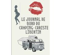 Journal de bord camping-cariste libertin: Carnet de voyage en camping car /Parfait complément à votre guide de voyage/ journal de voyage à completer /partez decouvrir le monde