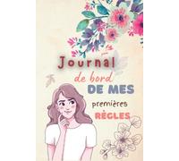 Journal de bord de mes premières règles: Mon carnet de jeune femme | carnet menstruel pour les adolescents | Un journal complet pour développer la ... au mieux les premières règles pour les filles