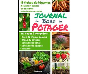 Journal de Bord du Potager: Carnet de Potager à compléter - Fiches conseils et astuces pour 19 légumes, calendrier des cultures - journal des semis - ... - Suivi des cultures des légumes - 117 Pages