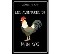 JOURNAL DE BORD - LES AVENTURES DE MON COQ: Carnet de suivi de mon animal de compagnie | Carnet a remplir, original, fantaisie | carnet ligné de 120 ... des animaux homme femme enfant | bloc note |