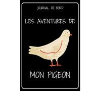JOURNAL DE BORD - LES AVENTURES DE MON PIGEON: Carnet de suivi de mon animal de compagnie | Carnet a remplir, original, fantaisie | carnet ligné de ... des animaux homme femme enfant | bloc note