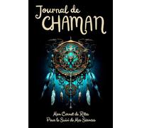 Journal de CHAMAN: Un carnet de rites pour le suivi de vos séances et de votre progression, pour toujours améliorer votre pratique et vos rituels