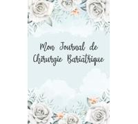 Journal de chirurgie bariatrique: Carnet de bord chirurgie bariatrique, journal de suivi post-opératoire à compléter, suivi alimentaire, suivi des ... activités physiques… et plus d’autres choses