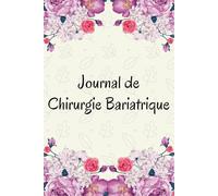 Journal de Chirurgie Bariatrique: Carnet de suivi alimentaire, suivi des ressentis, suivi des mensurations, suivi de l'humeur, qualité de sommeil, ... à remplir sur une base quotidienne.