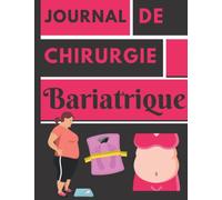 Journal De Chirurgie Bariatrique: Journal de Suivi Post-opératoire à Compléter (Bypass, Sleeve, Anneau) , Suivi Alimentaire,Mensurations,Entraînements,Ressentis,Sommeil, Médicaments,...et encore plus