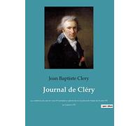 Journal de Cléry: Les confidences du valet de Louis XVI pendant la captivité du roi à la prison du Temple du 10 août 1792 au 21 janvier 1793