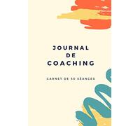 Journal de Coaching: carnet de 50 trames vierges pour accompagner vos séances de coaching | 103 pages, 6x9 pouces | outil incontournable pour coach et mentor