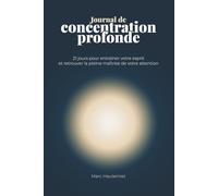 Journal de concentration profonde: 21 jours pour entraîner votre esprit et retrouver la pleine maîtrise de votre attention