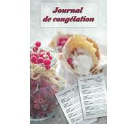 Journal de congélation: Carnet ultra pratique pour tous les chefs cuisiniers, hôteliers ou même vous, pour faire l'inventaire de votre congélateur en un clin d'œil !