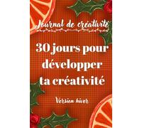 Journal de créativité - 30 jours pour développer ta créativité : Carnet d’exercices créatifs, idées d’inspiration & défis artistiques: 30 activités ... stress et stimuler la créativité au quotidien