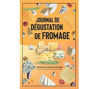 Journal de dégustation de fromage: Cahier pour classer le fromage | Suivez et enregistrez les Caractéristiques du fromage | 100 pages pour prendre des notes