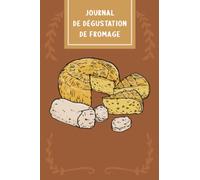 Journal de Dégustation de Fromage: Fiches de Dégustation de Fromage, Les Etapes de Dégustation de Fromage, 102 Pages, 15,24cm*22,86cm