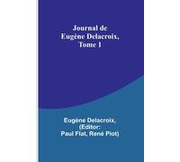 Journal De Eugène Delacroix, Tome 1