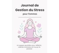 Journal de Gestion du Stress pour Femmes: Un espace quotidien pour réfléchir, relâcher la tension et trouver la sérénité