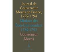 Journal de Gouverneur Morris en France, 1792-1794: Ministre des États-Unis pendant 1789-1792
