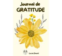 Journal de Gratitude - 52 Semaines pour Cultiver le Bonheur et la Pensée Positive: Carnet à compléter toute l’année pour noter vos moments positifs, développer la gratitude et voir la vie du bon côté