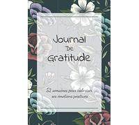 journal de gratitude 52 semaines pour valoriser ses émotions positives: chassez les idée négatives | remplissez votre vie de bonheur, en complétant chaque jours ce carnet.