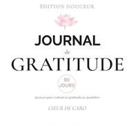 Journal de gratitude - 90 jours pour cultiver la gratitude, apaiser l’esprit et se reconnecter à soi-même: Un rituel de douceur pour apaiser l’esprit et ouvrir le cœur.