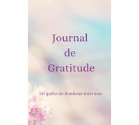 Journal de Gratitude: Carnet Féminin à remplir pour avancer dans la Joie et la découverte du Bonheur Intérieur