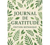 Journal de Gratitude - Édition Botanique : 100 citations inspirantes pour cultiver la sérénité et la positivité naturelle: Carnet élégant pour écrire, se recentrer et s’épanouir au quotidien