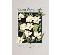Journal de gratitude: Explorer les moments de gratitude qui nourrissent l'âme, carnet pour homme et femme, pour exprimer sa gratitude au quotidien.