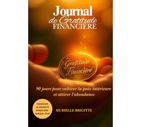 JOURNAL DE GRATITUDE FINANCIÈRE: 90 jours pour cultiver la paix intérieure et attirer l’abondance