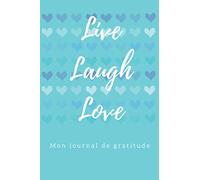 Journal de gratitude : Live, laugh, love - Bleu: Carnet de gratitude et pensées positives pour une vie riche, heureuse et épanouie.