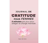 Journal de gratitude pour alléger ce qui pèse 5 minutes par jour pour ralentir, déposer la charge mentale et se reconnecter à soi - Journal de gratitude pour femme: 5 minutes par jour. Sans pression.