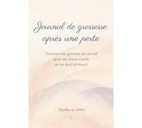 Journal de grossesse après une perte: Traverser une grossesse arc-en-ciel après une fausse couche ou un deuil périnatal