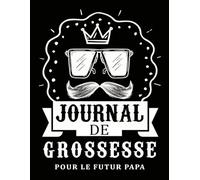 Journal de Grossesse pour le Futur Papa: Un Carnet Guidé pour Suivre la Grossesse et Se Préparer à l’Arrivée de Bébé