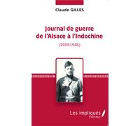 Journal de Guerre de l'Alsace à l'Indochine (1939-1946) - Claude Gilles - Les Impliqués - broché - Etude