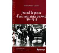 Journal de guerre d''une institutrice du Nord 1939-1945 À Dunkerque, Arras, Bailleul, Hazebrouck - PU Septentrion - Presses Universitaires Du Septen-Trion - broché - Récit